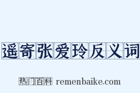 遥寄张爱玲反义词是什么意思的图片